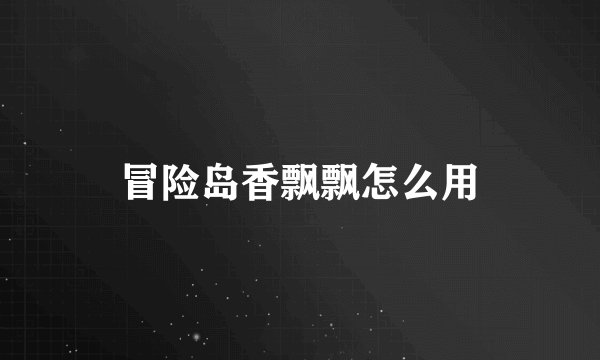 冒险岛香飘飘怎么用