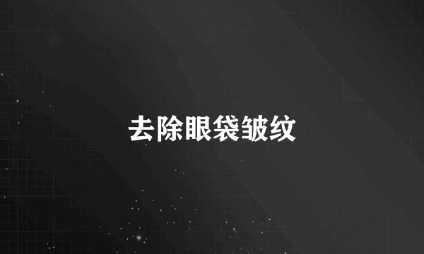 去除眼袋皱纹