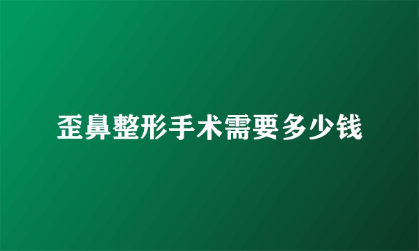 歪鼻整形手术需要多少钱