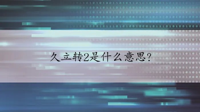 久立转2是什么意思？