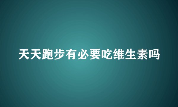 天天跑步有必要吃维生素吗
