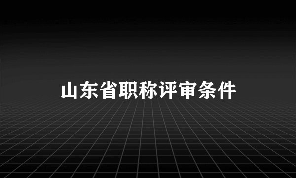 山东省职称评审条件