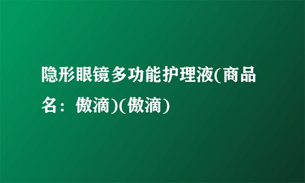 隐形眼镜多功能护理液(商品名:傲滴)(傲滴)