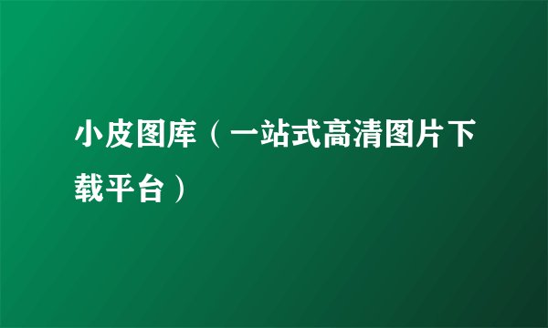小皮图库（一站式高清图片下载平台）