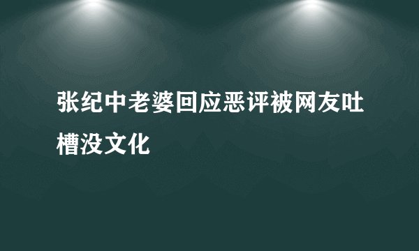 张纪中老婆回应恶评被网友吐槽没文化