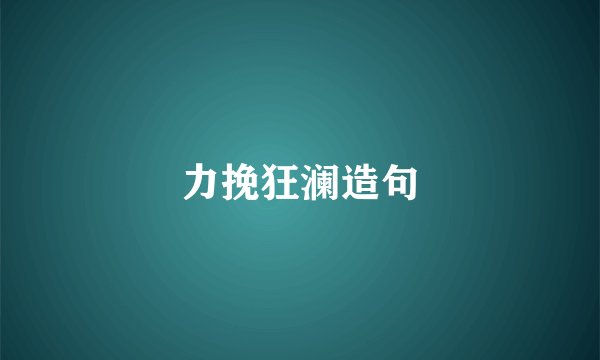 力挽狂澜造句