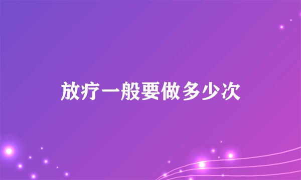 放疗一般要做多少次