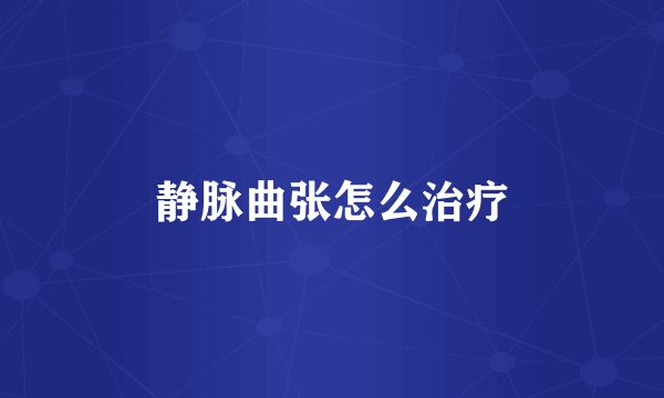 静脉曲张怎么治疗