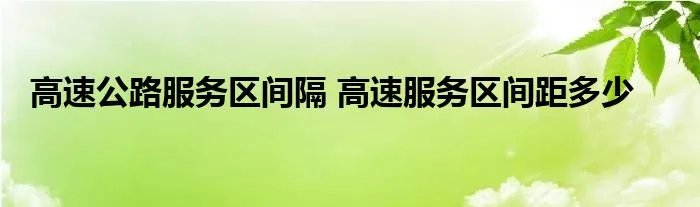 高速公路服务区间隔 高速服务区间距多少
