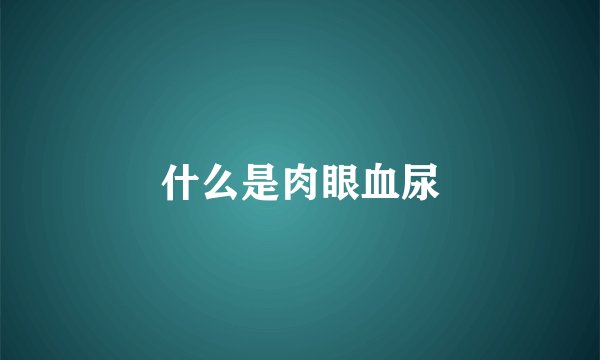 什么是肉眼血尿