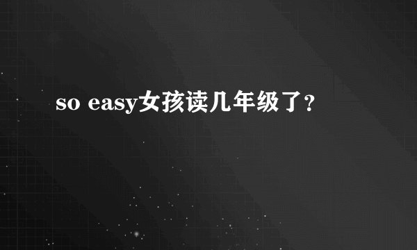 so easy女孩读几年级了？