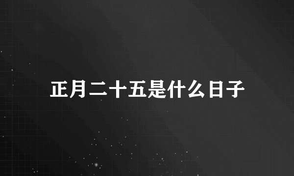 正月二十五是什么日子