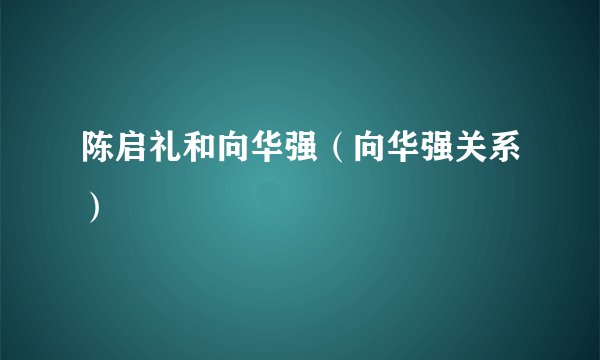 陈启礼和向华强（向华强关系）