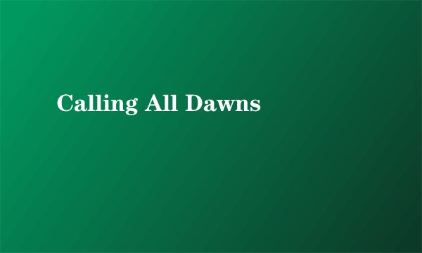Calling All Dawns