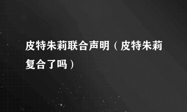 皮特朱莉联合声明（皮特朱莉复合了吗）