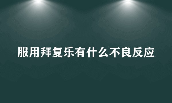服用拜复乐有什么不良反应