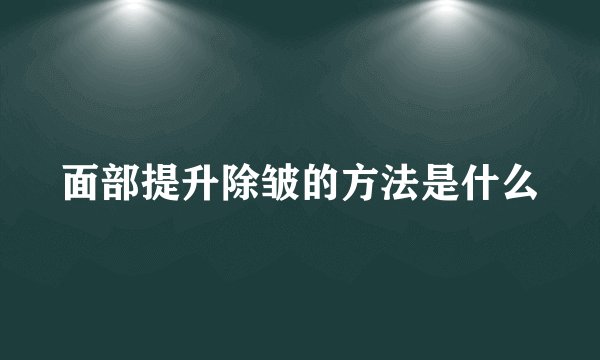 面部提升除皱的方法是什么