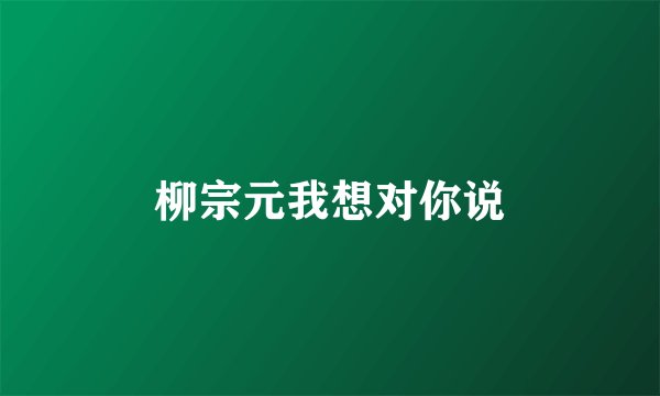 柳宗元我想对你说