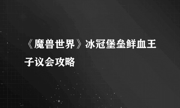 《魔兽世界》冰冠堡垒鲜血王子议会攻略