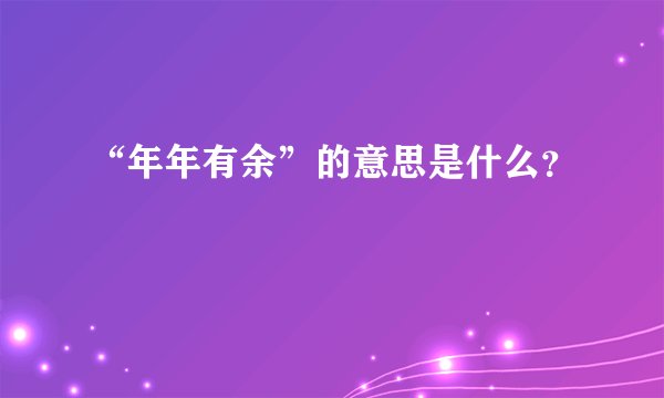 “年年有余”的意思是什么？