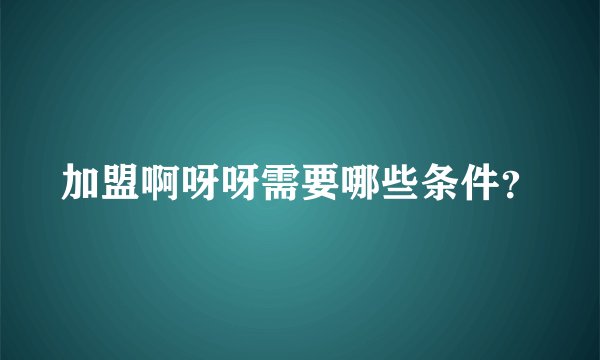 加盟啊呀呀需要哪些条件？
