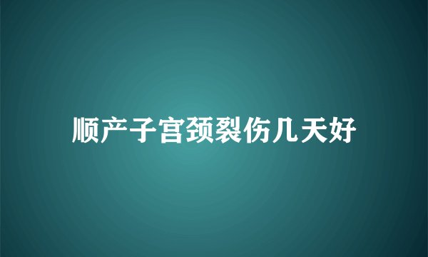 顺产子宫颈裂伤几天好