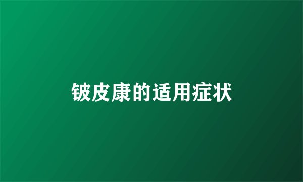铍皮康的适用症状
