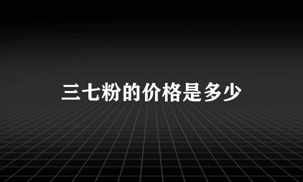 三七粉的价格是多少