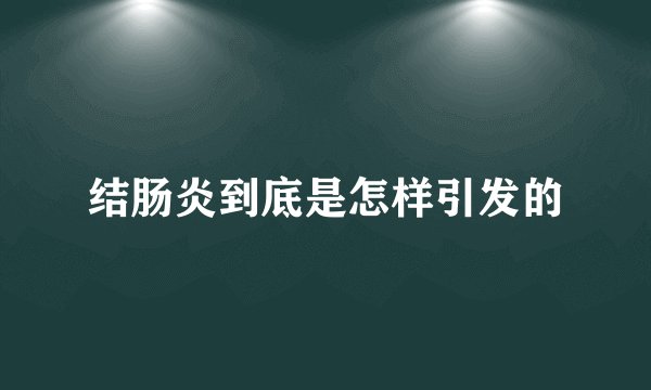 结肠炎到底是怎样引发的