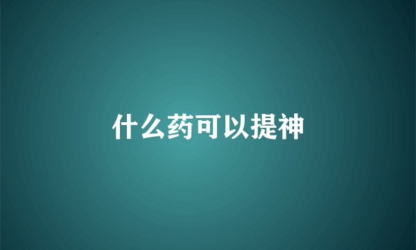 什么药可以提神