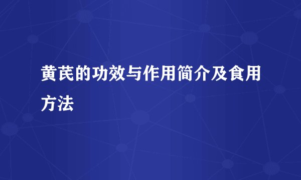 黄芪的功效与作用简介及食用方法