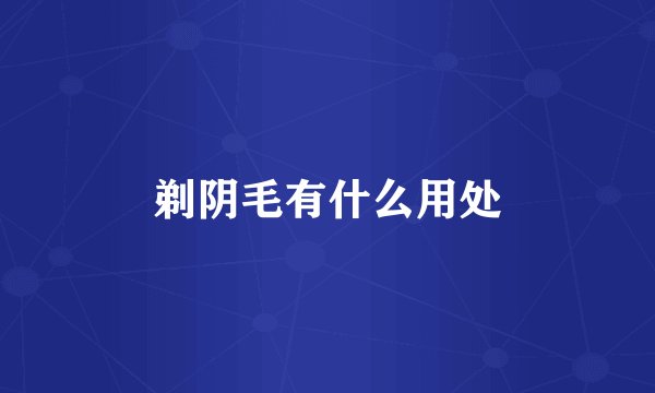 剃阴毛有什么用处