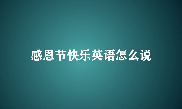 感恩节快乐英语怎么说