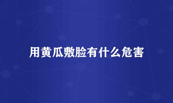 用黄瓜敷脸有什么危害