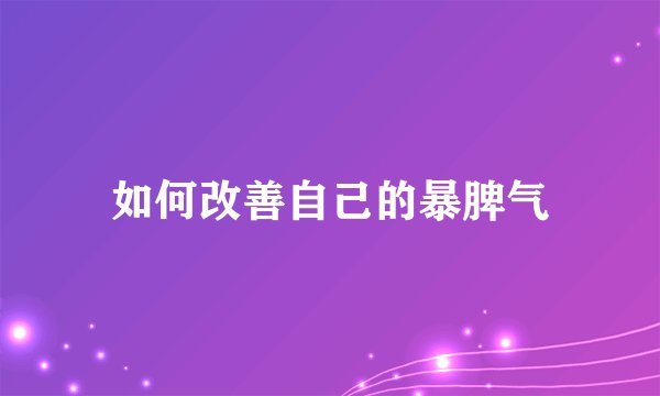 如何改善自己的暴脾气