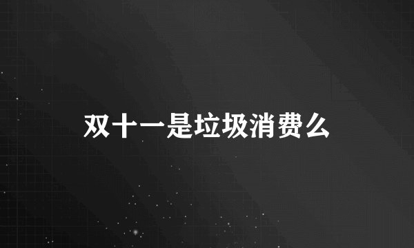 双十一是垃圾消费么