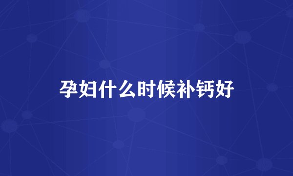 孕妇什么时候补钙好