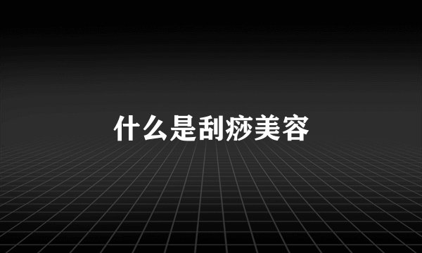 什么是刮痧美容
