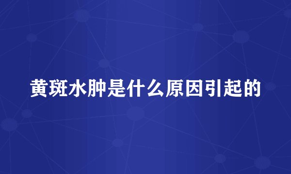 黄斑水肿是什么原因引起的