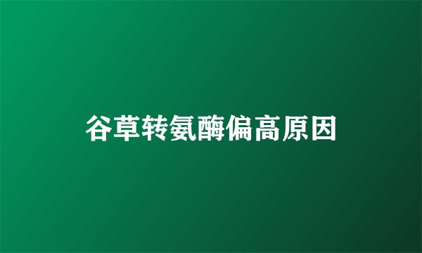 谷草转氨酶偏高原因