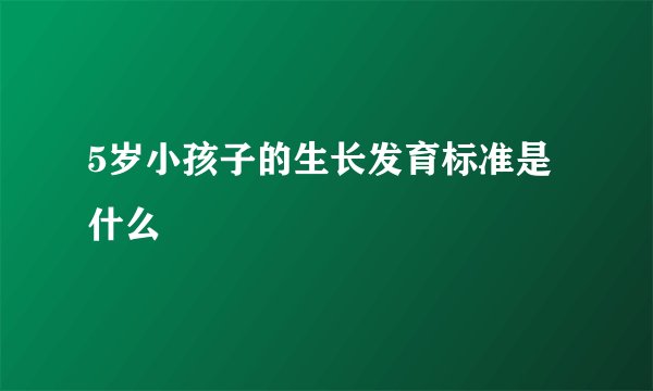 5岁小孩子的生长发育标准是什么