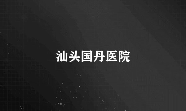 汕头国丹医院
