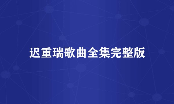 迟重瑞歌曲全集完整版