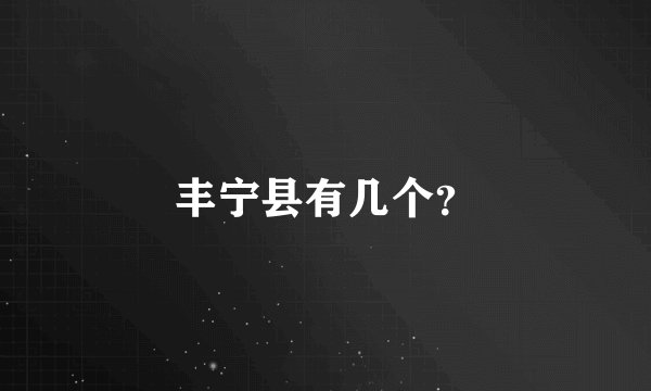 丰宁县有几个？