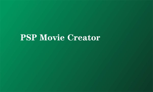 PSP Movie Creator