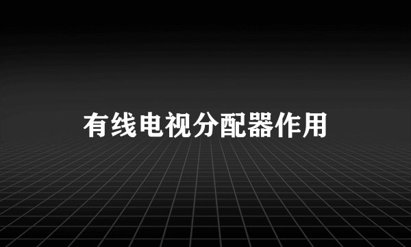 有线电视分配器作用
