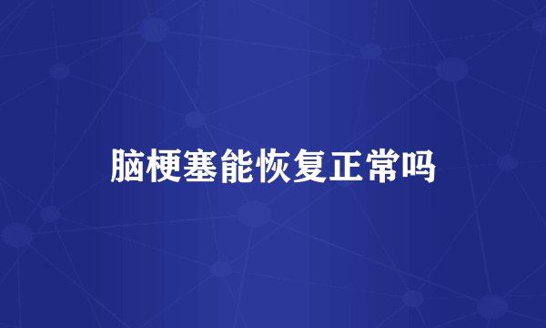 脑梗塞能恢复正常吗