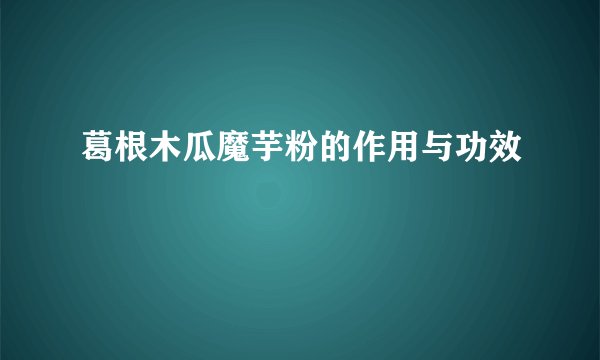 葛根木瓜魔芋粉的作用与功效