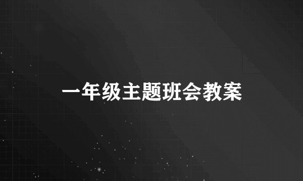 一年级主题班会教案
