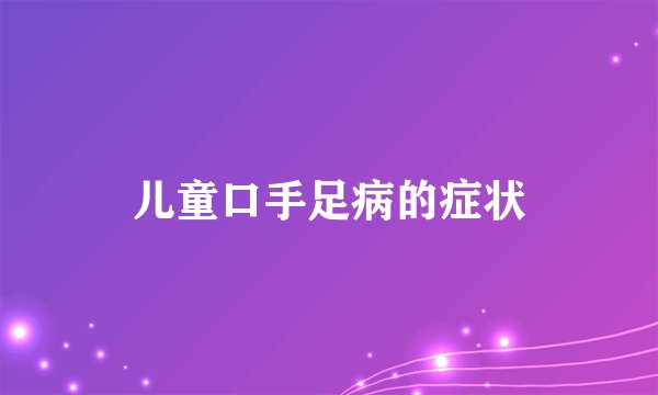 儿童口手足病的症状